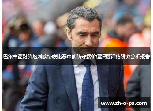 巴尔韦德对阵热刺欧协联比赛中的防守端价值深度评估研究分析报告