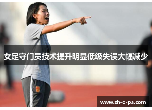 女足守门员技术提升明显低级失误大幅减少